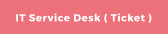 IT Service Desk ( Ticket )